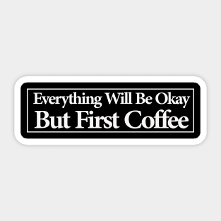 everything will be ok , but first coffee Sticker